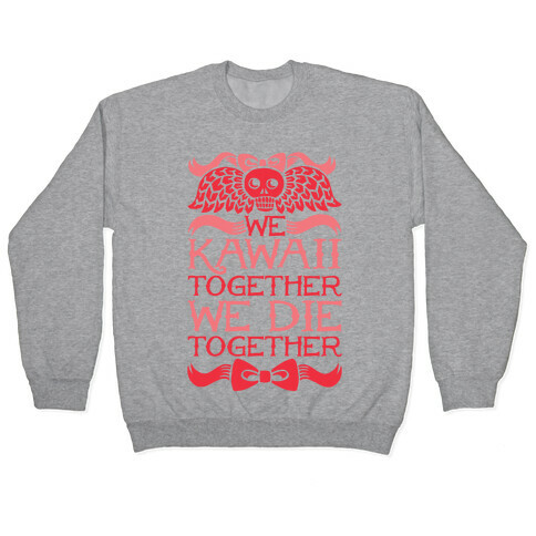 We Kawaii Together We Die Together Pullover