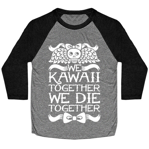 We Kawaii Together We Die Together Baseball Tee