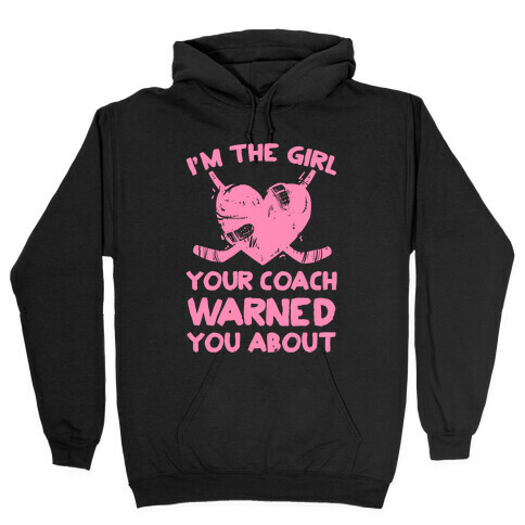 I'm The Girl Your Coach Warned You About Hooded Sweatshirt