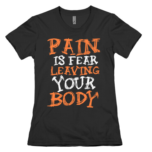 Pain is Fear Leaving Womens T-Shirt