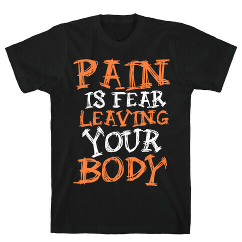Pain is Fear Leaving T-Shirt
