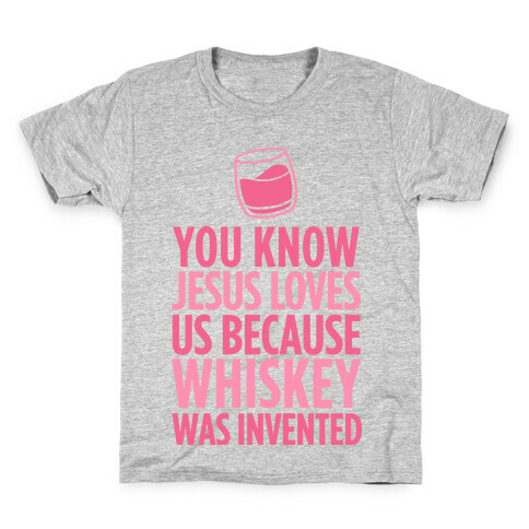 You Know Jesus Loves us because Whiskey was Invented Kids T-Shirt