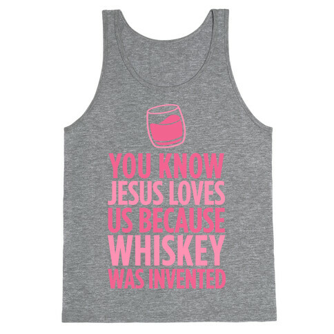 You Know Jesus Loves us because Whiskey was Invented Tank Top
