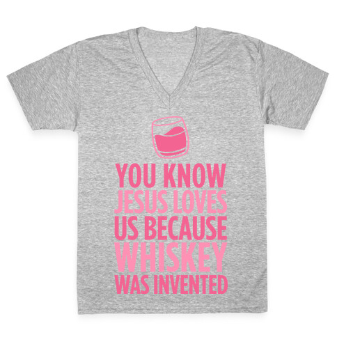 You Know Jesus Loves us because Whiskey was Invented V-Neck Tee Shirt