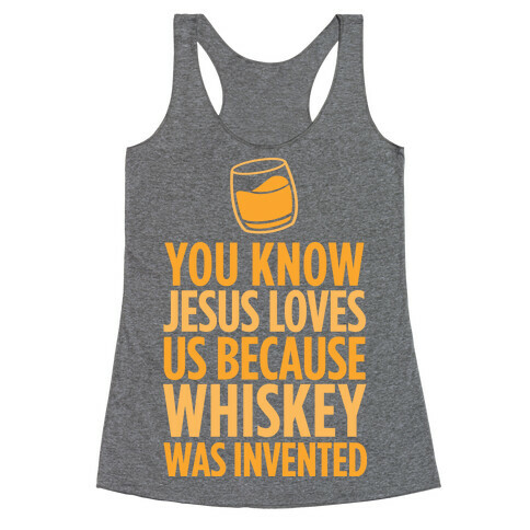 You Know Jesus Loves us because Whiskey was Invented Racerback Tank Top