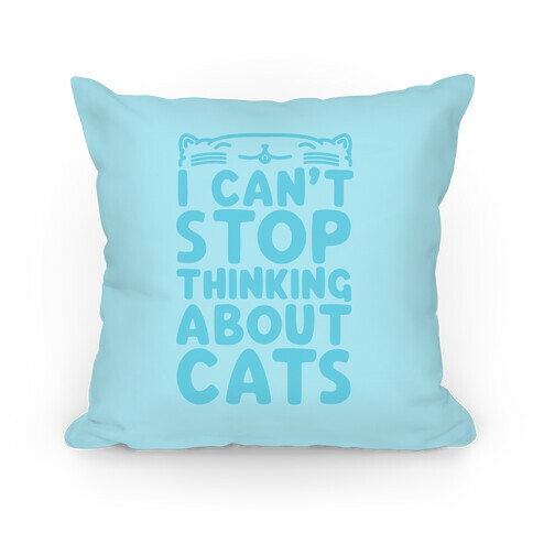 I Can't Stop Thinking About Cats Pillow