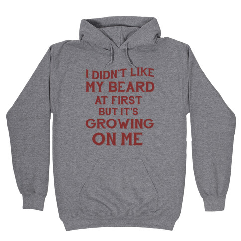 I Didn't Like My Beard At First But It's Growing On Me Hooded Sweatshirt