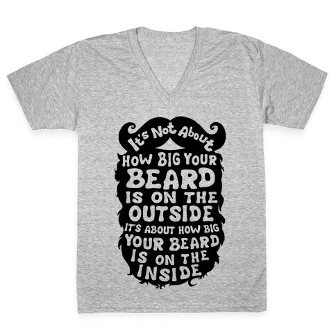 It's Not About How Big Your Beard Is On The Outside It's About How Big Your Beard Is On The Inside V-Neck Tee Shirt