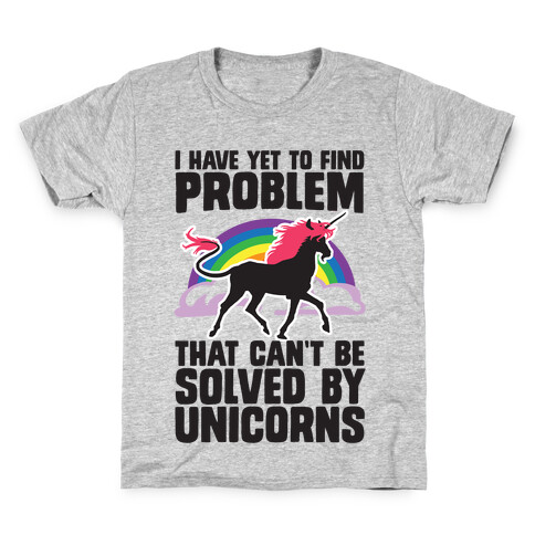 I Have Yet To Find A Problem That Can't Be Solved By Unicorns Kids T-Shirt