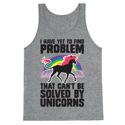 I Have Yet To Find A Problem That Can't Be Solved By Unicorns Tank Top