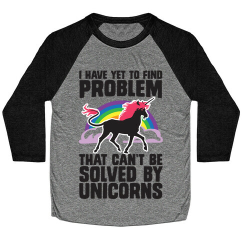 I Have Yet To Find A Problem That Can't Be Solved By Unicorns Baseball Tee