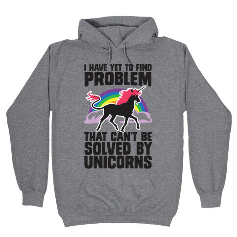 I Have Yet To Find A Problem That Can't Be Solved By Unicorns Hooded Sweatshirt