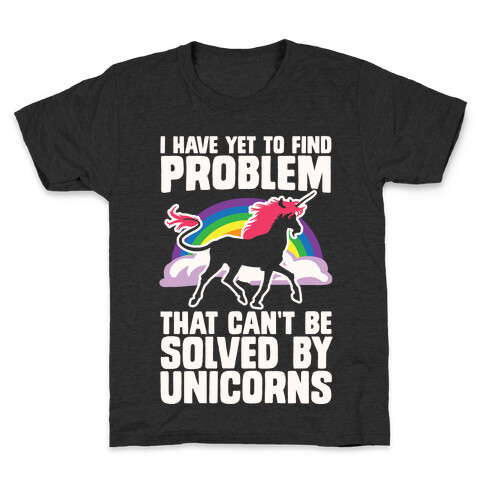 I Have Yet To Find A Problem That Can't Be Solved By Unicorns Kids T-Shirt