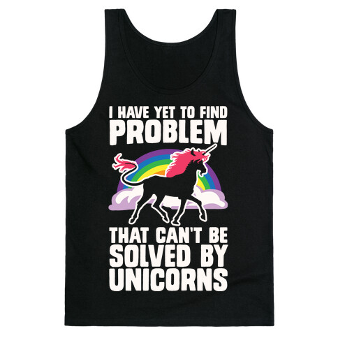 I Have Yet To Find A Problem That Can't Be Solved By Unicorns Tank Top