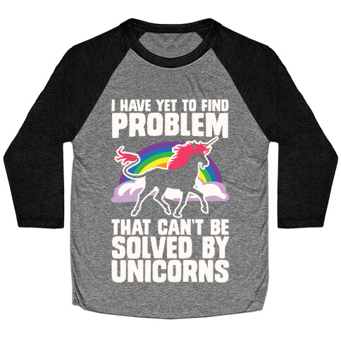 I Have Yet To Find A Problem That Can't Be Solved By Unicorns Baseball Tee