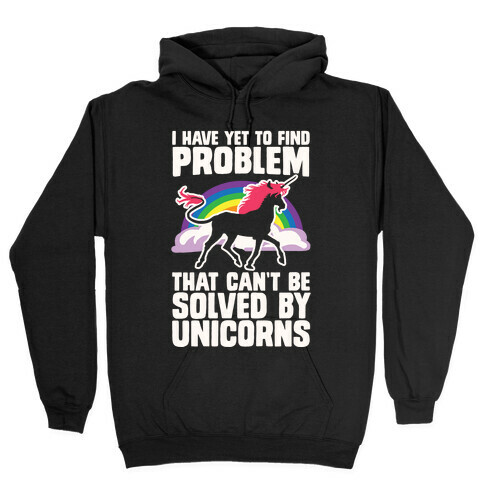 I Have Yet To Find A Problem That Can't Be Solved By Unicorns Hooded Sweatshirt
