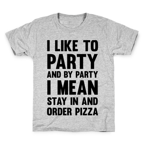 I Like To Party And By Party I Mean Stay In And Order Pizza Kids T-Shirt