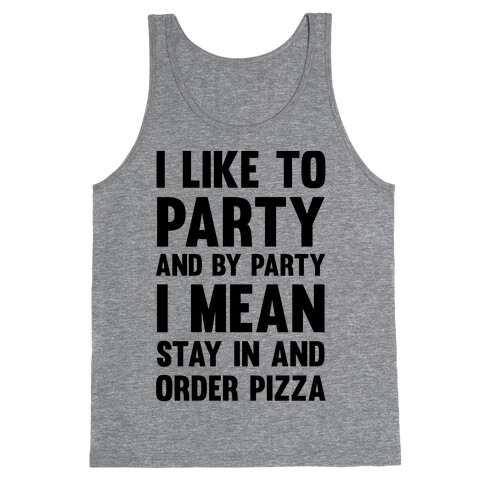 I Like To Party And By Party I Mean Stay In And Order Pizza Tank Top