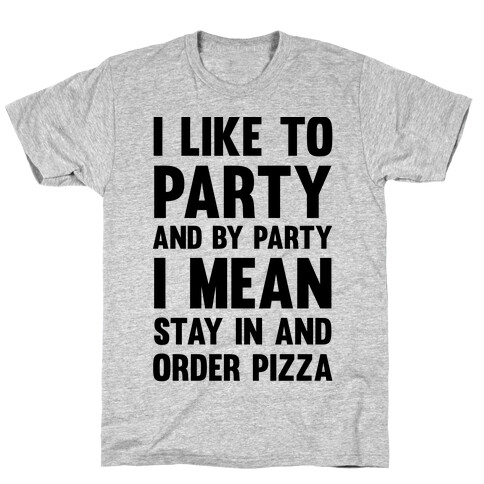 I Like To Party And By Party I Mean Stay In And Order Pizza T-Shirt