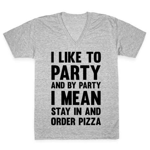 I Like To Party And By Party I Mean Stay In And Order Pizza V-Neck Tee Shirt