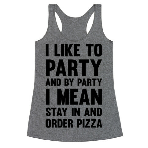 I Like To Party And By Party I Mean Stay In And Order Pizza Racerback Tank Top