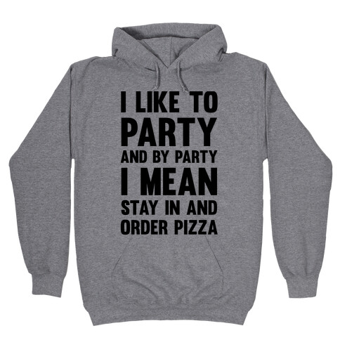 I Like To Party And By Party I Mean Stay In And Order Pizza Hooded Sweatshirt