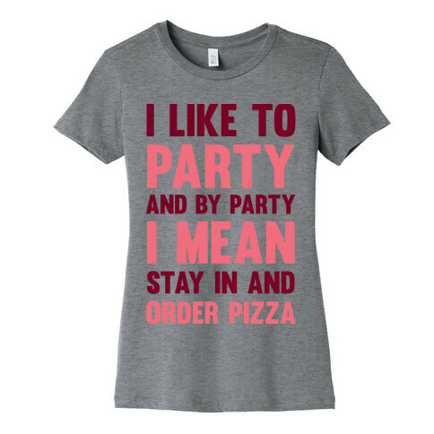 I Like To Party And By Party I Mean Stay In And Order Pizza Womens T-Shirt