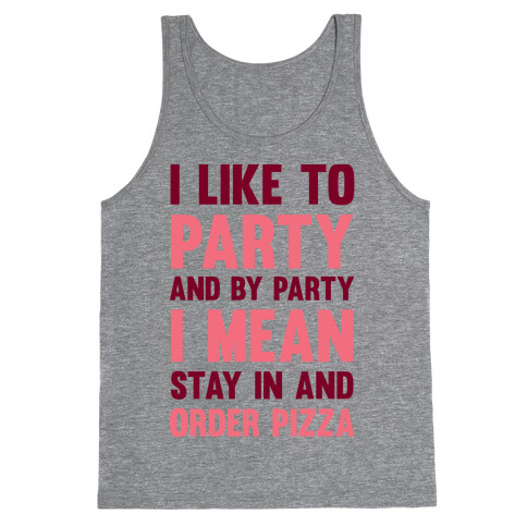 I Like To Party And By Party I Mean Stay In And Order Pizza Tank Top