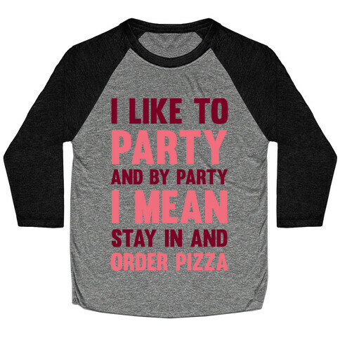 I Like To Party And By Party I Mean Stay In And Order Pizza Baseball Tee