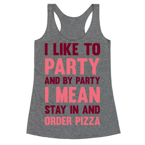 I Like To Party And By Party I Mean Stay In And Order Pizza Racerback Tank Top