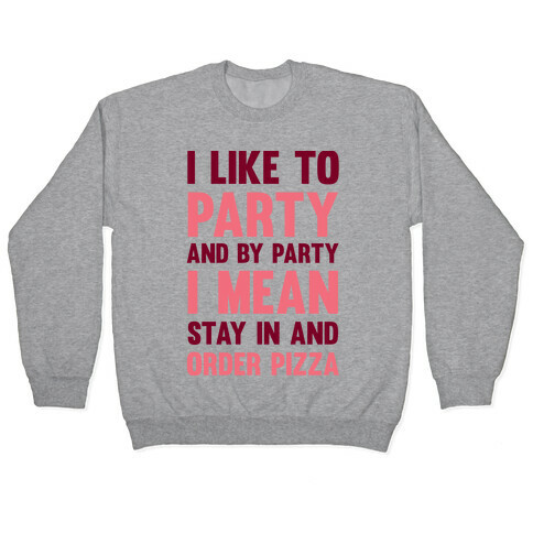 I Like To Party And By Party I Mean Stay In And Order Pizza Pullover