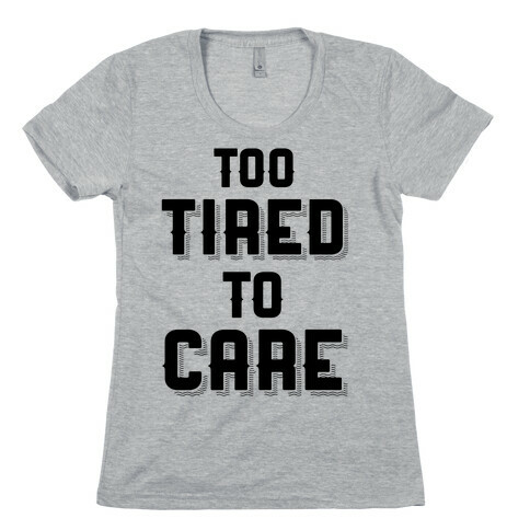 Too Tired To Care Womens T-Shirt