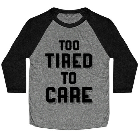 Too Tired To Care Baseball Tee