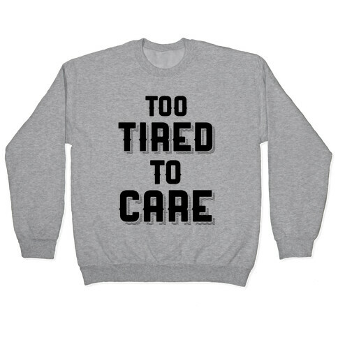 Too Tired To Care Pullover