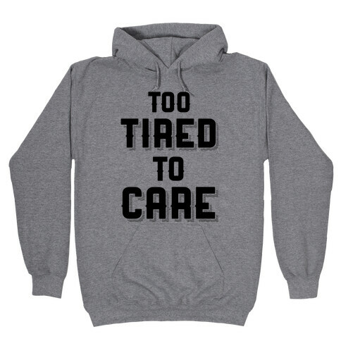 Too Tired To Care Hooded Sweatshirt