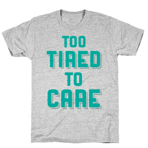 Too Tired To Care T-Shirt