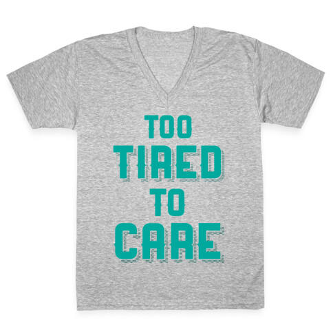 Too Tired To Care V-Neck Tee Shirt