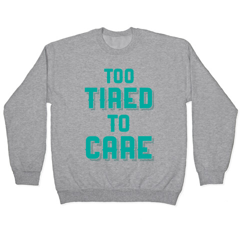 Too Tired To Care Pullover
