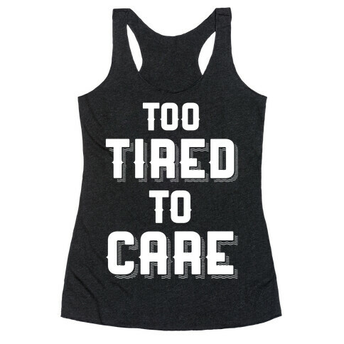 Too Tired To Care Racerback Tank Top