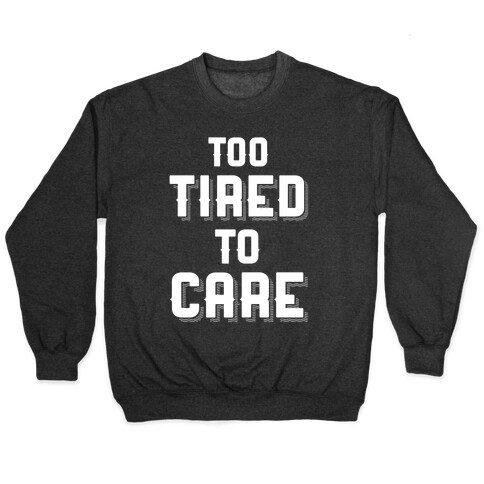 Too Tired To Care Pullover