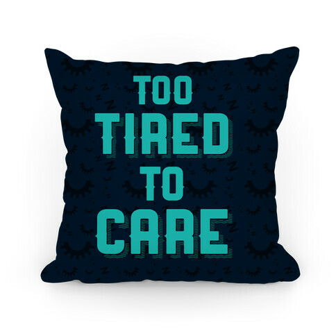 Too Tired To Care Pillow