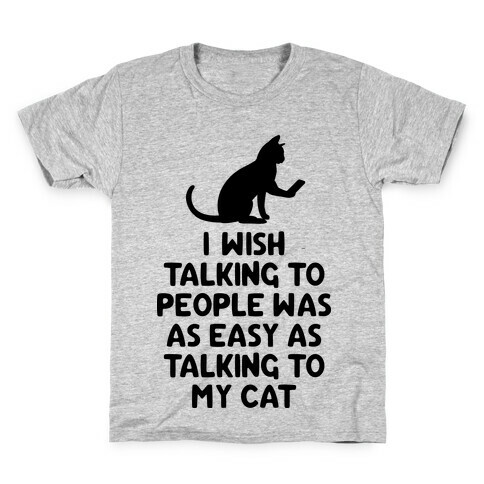 I Wish Talking to People was as Easy as Talking to My Cat Kids T-Shirt
