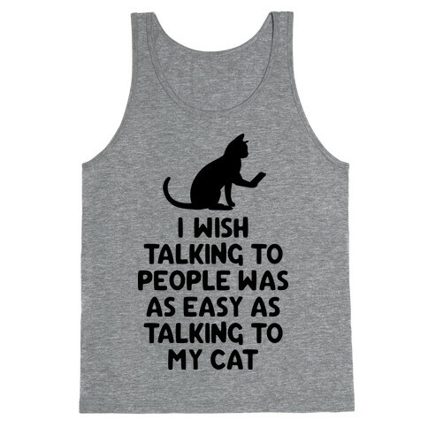 I Wish Talking to People was as Easy as Talking to My Cat Tank Top