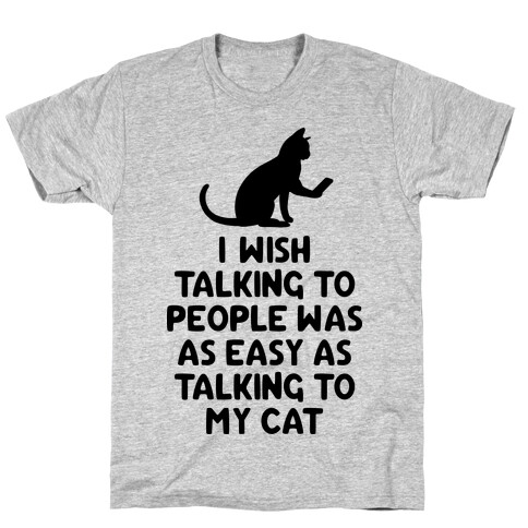 I Wish Talking to People was as Easy as Talking to My Cat T-Shirt
