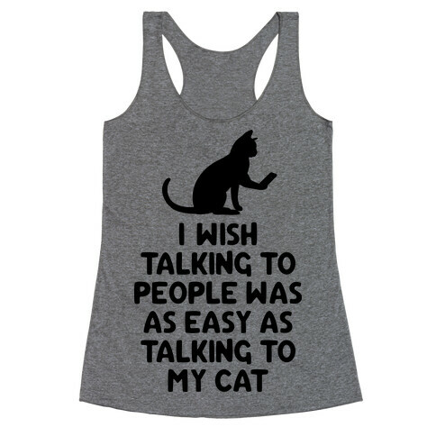 I Wish Talking to People was as Easy as Talking to My Cat Racerback Tank Top