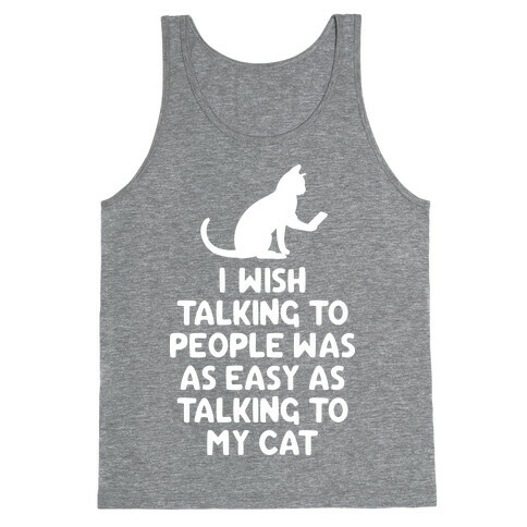 I Wish Talking to People was as Easy as Talking to My Cat Tank Top