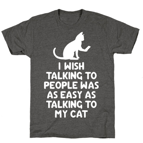 I Wish Talking to People was as Easy as Talking to My Cat T-Shirt