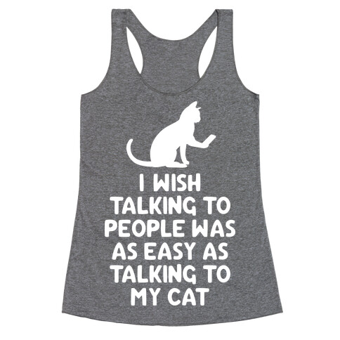 I Wish Talking to People was as Easy as Talking to My Cat Racerback Tank Top