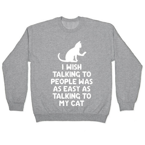 I Wish Talking to People was as Easy as Talking to My Cat Pullover