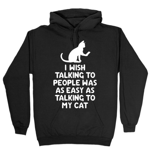I Wish Talking to People was as Easy as Talking to My Cat Hooded Sweatshirt